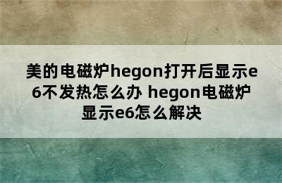 美的电磁炉hegon打开后显示e6不发热怎么办 hegon电磁炉显示e6怎么解决